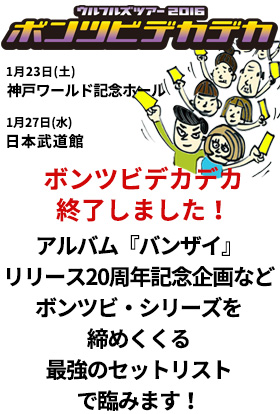 ボンツビデカデカ、チケット発売中！！！アルバム『バンザイ』リリース20周年記念企画など、ボンツビ・シリーズを締めくくる最強のセットリストで臨みます！