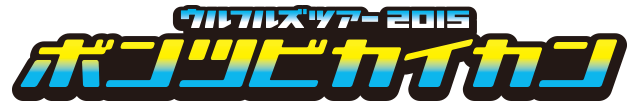 ウルフルズ ツアー2015 ボンツビカイカン 〜ホール編〜