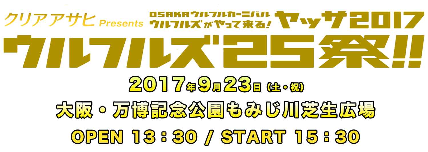 クリアアサヒ Presents　OSAKAウルフルカーニバル　ウルフルズがやって来る！ヤッサ2017　〜ウルフルズ25祭！！〜 9月23日(土・祝)大阪・万博記念公園もみじ川芝生広場