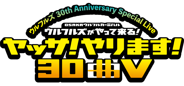 “ウルフルズ 30th Anniversary Special Live” OSAKAウルフルカーニバル ウルフルズがやって来る！ ヤッサ！やります！30曲 V